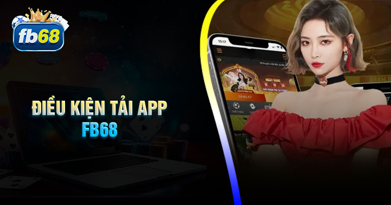 Điều kiện tải App Fb68 về máy thành công