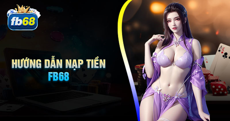 huong-dan-nap-tien-fb68-an-toan-nhanh-chong