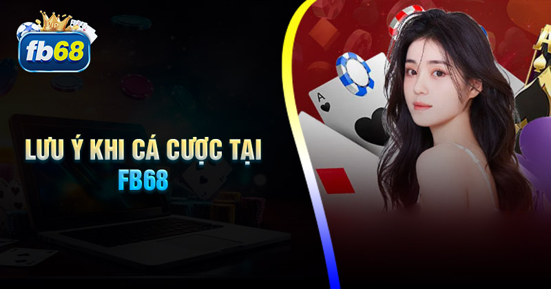 Lưu ý khi tham gia cá cược tại Fb68 cho bet thủ